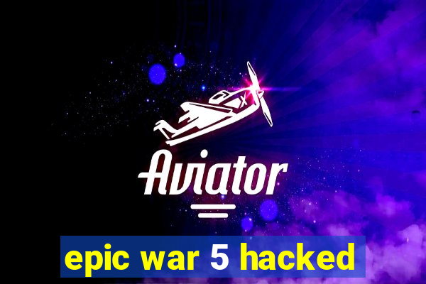 epic war 5 hacked